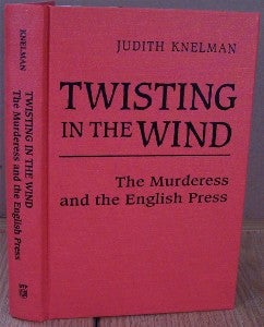 Item #11815 Twisting in the Wind. The Murderess and the English Press. Judith KNELMAN.