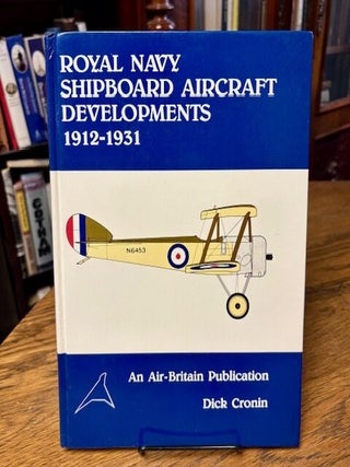 Royal Navy Shipboard Aircraft Developments 1912-1931. Some aspects of early naval aviation at sea. Dick CRONIN.