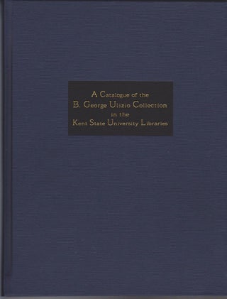 Item #15436 A Catalogue of the B. George Ulizio Collection in the Kent State University...