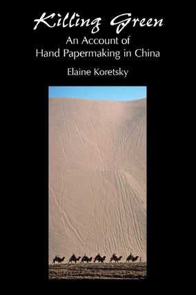 Item #21406 Killing Green. An Account of Hand Papermaking in China. Elaine KORETSKY