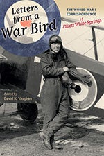 Item #21900 Letters from a War Bird. The World War I Correspondence of Elliott White Springs. Elliott White SPRINGS.