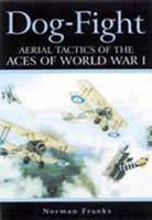 Item #22249 Dog-Fight. Aerial Tactics of the Aces of World War I. Norman FRANKS