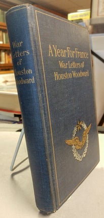 Item #23092 A Year for France. War Letters of Houston Woodward. Houston WOODWARD