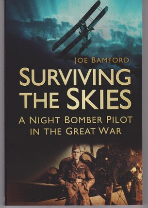 Item #23541 Surviving the Skies. A Night Bomber Pilot in the Great War. Joe BAMFORD