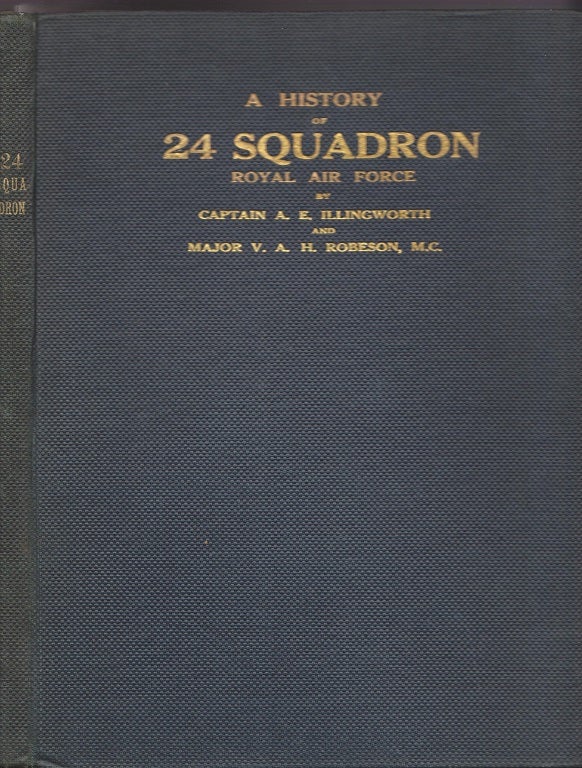 Item #24307 A History of 24 Squadron, Sometime of the Royal Flying Corps and later of the Royal Air Force. Capt. A. E. ILLINGWORTH, M. C. Maj. V. A. H. Robeson.