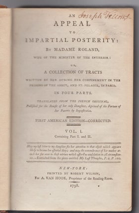 An Appeal To Impartial Posterity: By Madame Roland, Wife Of The Minister of the Interior: Or, a Collection of Tracts, Written by Her During Her Confinement in the Prisons of the Abbey, and St. Pelagie, in Paris. Four Parts in Two Volumes.