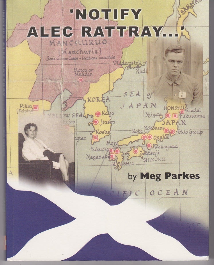 Item #26631 'Notify Alec Rattray...' A story of survival 1941-43. Written by Meg Parkes from the Personal papers of a Scottish prisoner of war in the Far East. Meg PARKES.