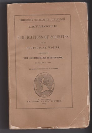 Catalogue of Publications of Societies and of Periodical Works, Belonging to The Smithsonian...