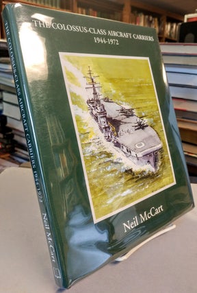 Item #28671 The Colossus-Class Aircraft Carriers 1944-1972. Neil McCART