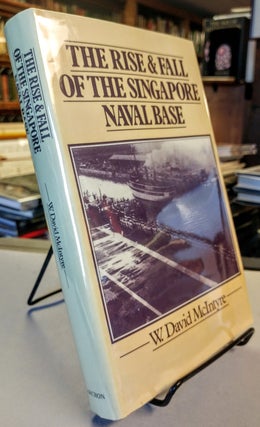 Item #29321 The Rise and Fall of the Singapore Naval Base, 1919-1942. W. David McINTYRE