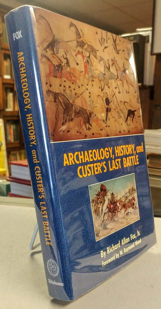 Item #29602 Archaeology, History, and Custer's Last Battle. The Little Big Horn Reexamined. Richard Allan FOX, Jr.