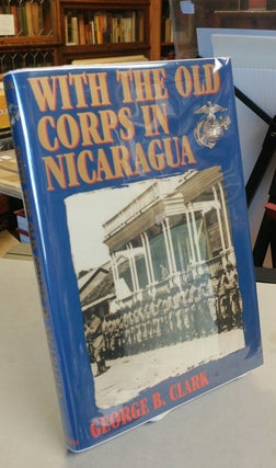 Item #30707 With the Old Corps in Nicaragua. George B. CLARK