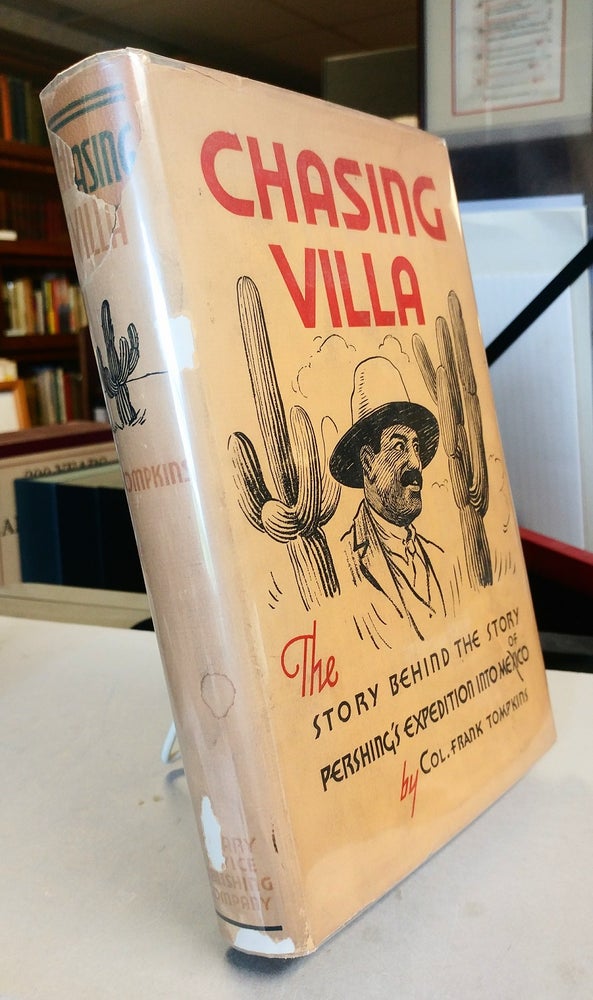 Item #31279 Chasing Villa. The Story Behind the Story of Pershing's Expedition Into Mexico. Col. Frank TOMPKINS.