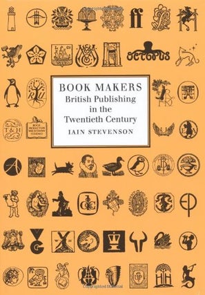 Book Makers: British Publishing in the Twentieth Century. Iain STEVENSON.