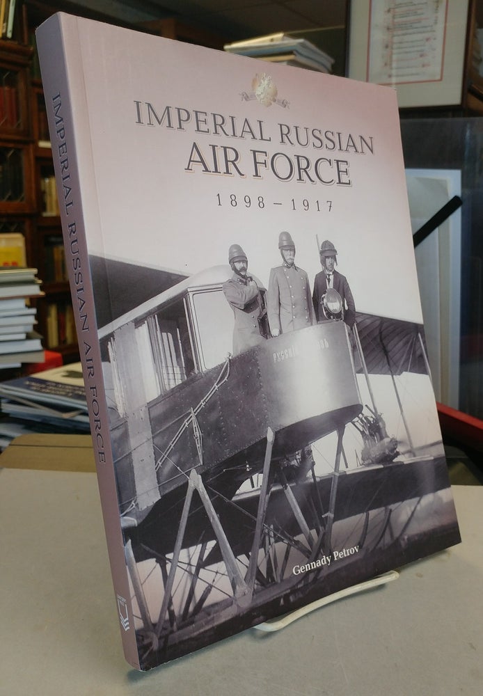 Item #31736 Imperial Russian Air Force 1898 - 1917. In Photographs at the Beginning of the Twentieth Century. Gennady PETROV.