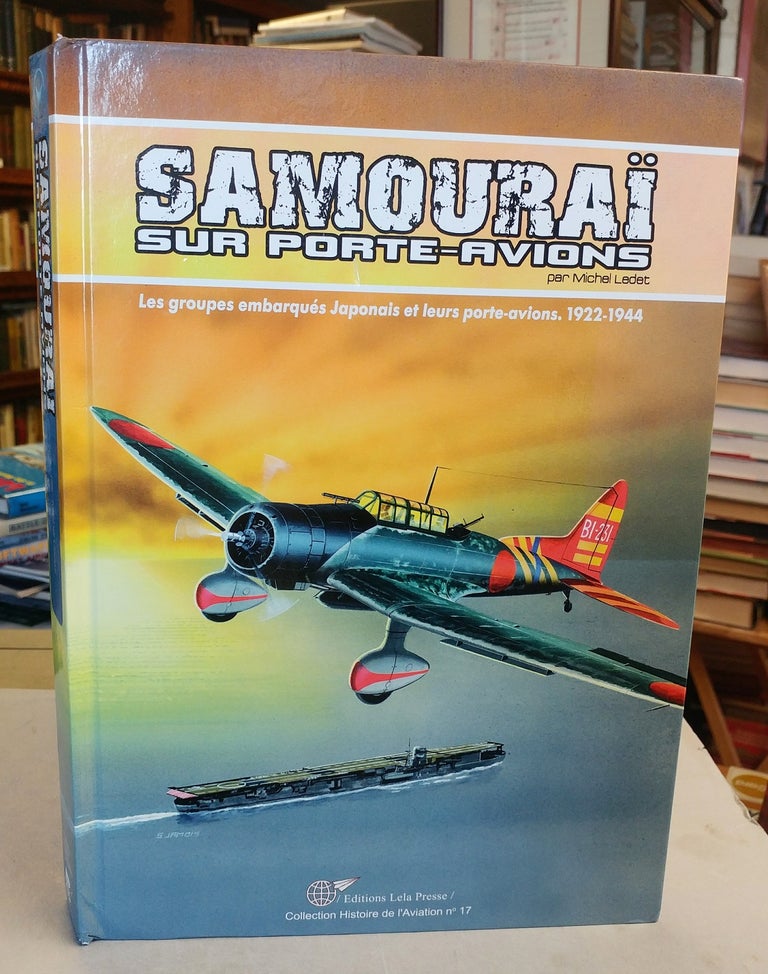 Item #31741 Samouraï sur porte-avions. Les groupes embarqués japonais et leurs porte-avions, 1922-1944. De Michel LEDET.