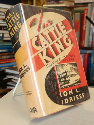 Item #32027 The Cattle King. The True Story of Sir Sidney Kidman. Ion L. IDRIESS