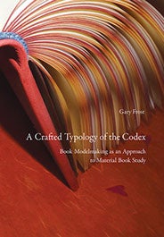 Item #32088 A Crafted Typology of the Codex. Book Modelmaking as an Approach to Material Book...