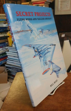 Item #32236 Secret Projects. Flying Wings and Tailless Aircraft. Bill ROSE