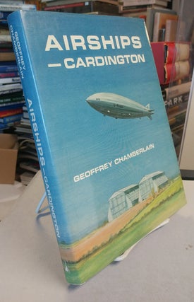 Item #32240 Airships - Cardington. A History of Cardington Airship Station and Its Role in World...