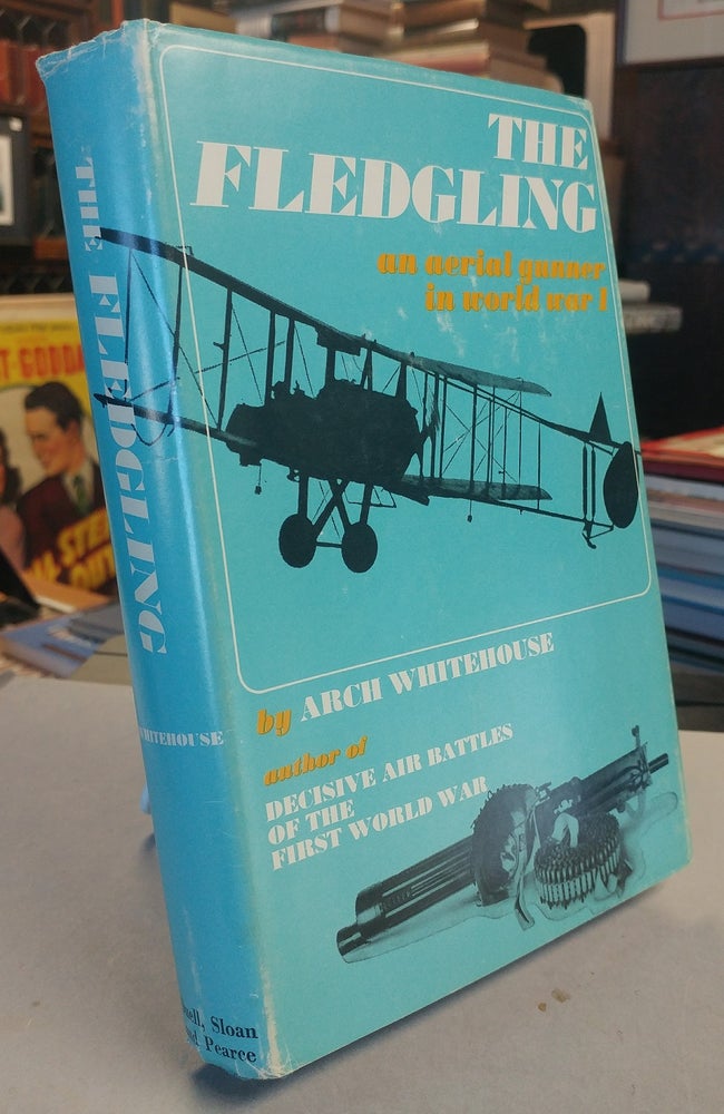 Item #32428 The Fledgling. An aerial gunner in World War I - the epic of a volunteer airman. Arch WHITEHOUSE.