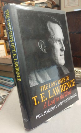 Item #32455 The Last Days of T. E. Lawrence. A Leaf in the Wind. Paul MARRIOTT, Yvonne Argent