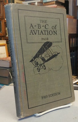 Item #32476 The A-B-C of Aviation. A complete, practical treatise outlining clearly the elements...
