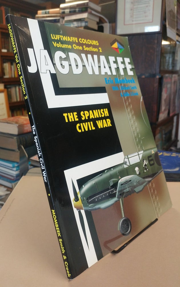 Item #32500 The Spanish Civil War. Jagdwaffe. Luftwaffe Colours. Volume One. Section 2. Eric MOMBEEK, J. Richard Smith, Eddie J. Creek.