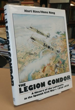 Item #32689 The Legion Condor. A History of the Luftwaffe in the Spanish Civil War 1936-1939....