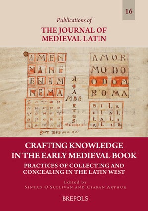 Crafting Knowledge in the Early Medieval Book. Practices of Collecting and Concealing in the. Sinead O'SULLIVAN, Ciaran Arthur.