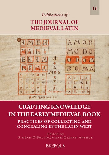 Item #33166 Crafting Knowledge in the Early Medieval Book. Practices of Collecting and Concealing in the Latin West. Sinead O'SULLIVAN, Ciaran Arthur.