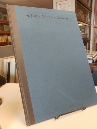 John Adams's Book. Being Notes on A Record of Births, Marriages & Deaths of Three Generations of the Adams Family 1734 - 1807.
