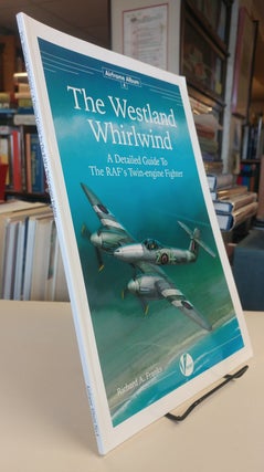 Item #33374 The Westland Whirlwind. A Detailed Guide To The RAF's Twin-engine Fighter. Richard A....