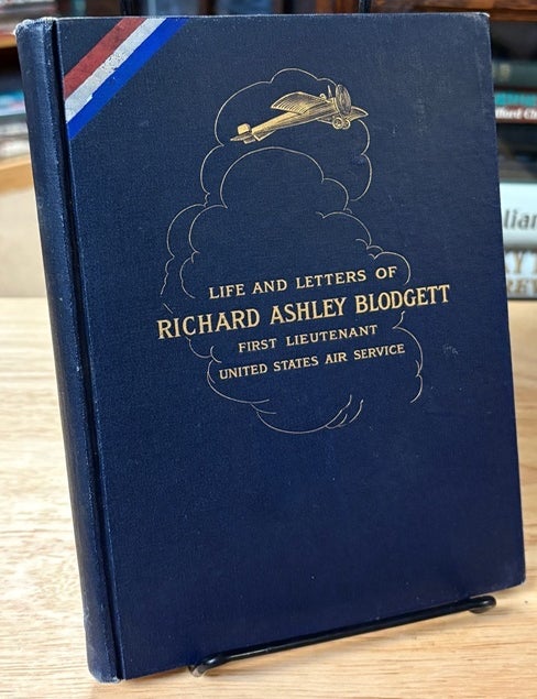 Item #34684 Life and Letters of Richard Ashley Blodgett, First Lieutenant, United States Air Service. Richard Ashley BLODGETT.