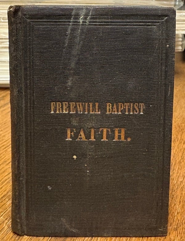 Item #35268 A Treatise on the Faith of the Freewill Baptists with an Appendix, Containing a Summary of Their Usages in Church Government.