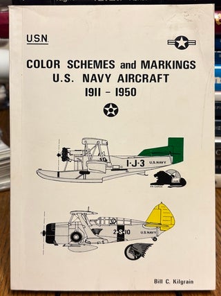Item #35328 Color Schemes and Markings U.S. Navy Aircraft 1911-1950. Bill C. KILGRAIN