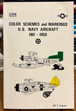 Item #35328 Color Schemes and Markings U.S. Navy Aircraft 1911-1950. Bill C. KILGRAIN