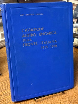 L' aviazione austro-ungarica sulla fronte italiana 1915 - 1918. [Text in Italian. Riccardo CAVIGIOLI.