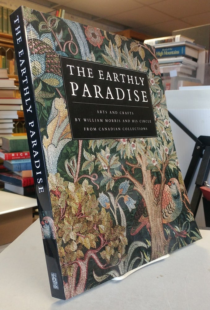 Item #9632 The Earthly Paradise: Arts and Crafts by William Morris and His Circle from Canadian Collections. Katharine A. LOCHNAN, Douglas E. Schoenherr, Carole Silver.